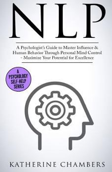 Paperback Nlp: A Psychologist's Guide to Master Influence & Human Behavior Through Personal Mind Control - Maximize Your Potential for Excellence Book