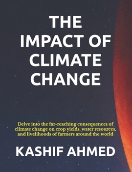 Paperback The Impact of Climate Change on Agriculture and Food Security: Delve into the far-reaching consequences of climate change on crop yields, water resour [Large Print] Book