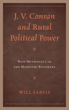 Hardcover J. V. Conran and Rural Political Power: Boss Mythology in the Missouri Bootheel Book