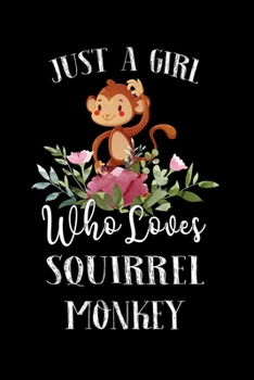 Just a Girl Who Loves Squirrel Monkey: Perfect  Squirrel Monkey Lover Gift For Girl. Cute Notebook for  Squirrel Monkey Lover. Gift it to your Sister, ... Loves  Squirrel Monkey. 100 Pages Notebook