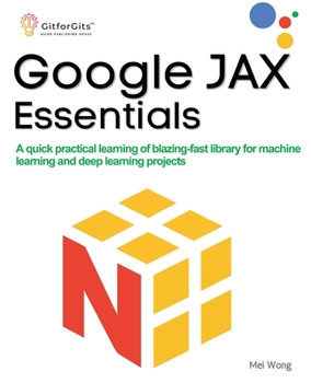 Paperback Google JAX Essentials: A quick practical learning of blazing-fast library for machine learning and deep learning projects Book