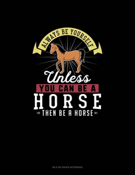 Paperback Always Be Yourself Unless You Can Be A Horse Then Be A Horse: Mi Zi Ge Paper Notebook Book