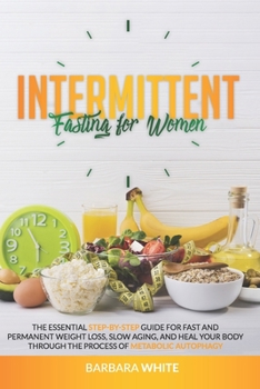 Paperback Intermittent Fasting for Women: The Essential Step-By-Step Guide for Fast and Permanent Weight Loss, Slow Aging, and Heal Your Body Through the Proces Book