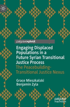 Hardcover Engaging Displaced Populations in a Future Syrian Transitional Justice Process: The Peacebuilding-Transitional Justice Nexus Book