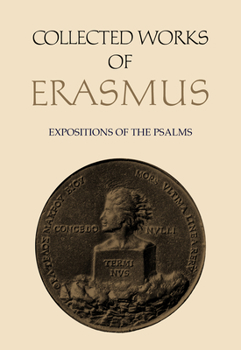 Expositions of the Psalms: Enarratio in primum psalmum, 'Beatus vir' / Commentarius in psalmum 2, 'Quare fremuerunt gentes' / Paraphrasis in tertium psalmum, ... quartum concio (Collected Works of Era - Book #64 of the Collected Work of Erasmus