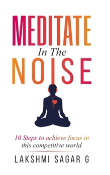 Paperback Meditate in the Noise: 10 Steps to Achieve Focus in this Competitive World (Best Motivational Books for Personal Development) Book