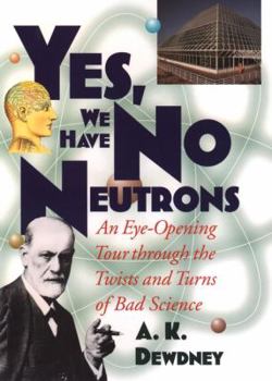 Hardcover Yes, We Have No Neutrons: An Eye-Opening Tour through the Twists and Turns of Bad Science Book
