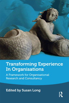Hardcover Transforming Experience in Organisations: A Framework for Organisational Research and Consultancy Book