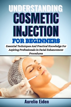 Paperback Understanding Cosmetic Injection for Beginners: Essential Techniques And Practical Knowledge For Aspiring Professionals In Facial Enhancement Procedur Book
