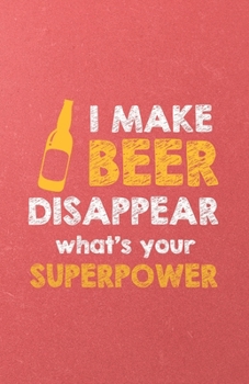 I Make Beer Disappear What's Your Superpower A5 Lined Notebook: Funny Graphic Beer Blank Journal For Day Drinking. Unique Student Teacher Scrapbook/ Composition Great For Home School Writing