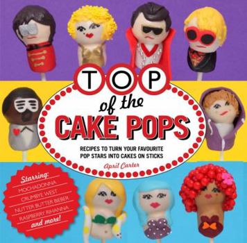 Hardcover Top of the Cake Pops: Recipes to Turn Your Favorite Pop Stars Into Cakes on Sticks Book
