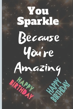You Sparkle because you are Amazing: Lined Notebook /Journal 120 Pages 6 x 9. Funny / Huomer Birthday Quote. Birthday gift for a anyone close to you
