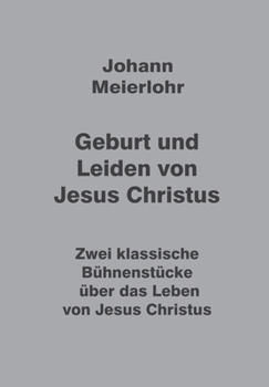 Geburt und Leiden von Jesus Christus: Zwei klassische Bühnenstücke über das Leben von Jesus Christus