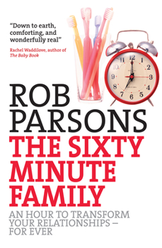 Paperback The Sixty Minute Family: An Hour to Transform Your Relationships - For Ever Book