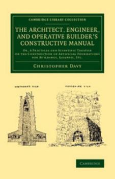 Paperback The Architect, Engineer, and Operative Builder's Constructive Manual: Or, a Practical and Scientific Treatise on the Construction of Artificial Founda Book