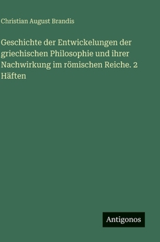 Geschichte der Entwickelungen der griechischen Philosophie und ihrer Nachwirkung im römischen Reiche. 2 Häften