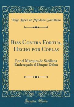 Hardcover Bias Contra Fortua, Hecho Por Coplas: Por El Marques de S?tillana Endere?ado Al Duque Dalua (Classic Reprint) [Spanish] Book