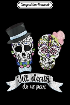 Paperback Composition Notebook: Til Till Death Do Us Part - Sugar Skull Wedding Journal/Notebook Blank Lined Ruled 6x9 100 Pages Book