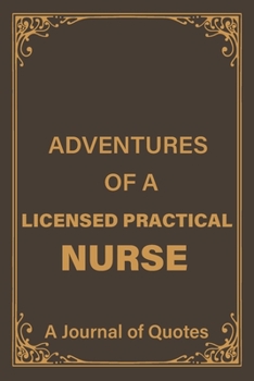 Adventures of a Licensed Practical Nurse: a Blank Lined Journal of Quotes for Licensed Practical Nurse 6inx9in110 pagessoft and Matt Cover