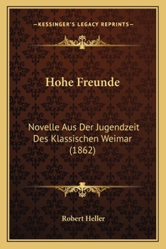 Paperback Hohe Freunde: Novelle Aus Der Jugendzeit Des Klassischen Weimar (1862) [German] Book