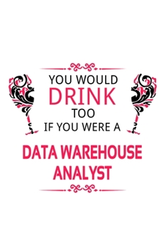 Paperback You Would Drink Too If You Were A Data Warehouse Analyst: Personal Data Warehouse Analyst Notebook, Data Warehouse Analysis Journal Gift, Diary, Doodl Book