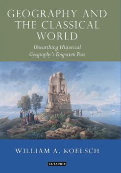 Hardcover Geography and the Classical World: Unearthing Historical Geography's Forgotten Past Book