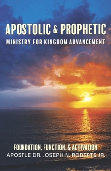 Paperback Apostolic & Prophetic Ministry for Kingdom Advancement: Foundation, Functions, and Activation Book