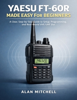 Paperback Yaesu Ft-60r Made Easy for Beginners: A Clear, Step-by-Step Guide to Setup, Programming, and Real-World VHF/UHF Use Book