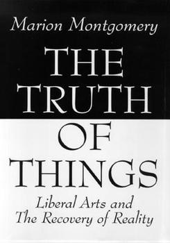 Hardcover The Truth of Things: Liberal Arts and the Recovery of Reality Book