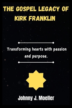 The gospel legacy of Kirk Franklin: Transforming hearts with passion and purpose