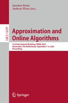 Paperback Approximation and Online Algorithms: 21st International Workshop, Waoa 2023, Amsterdam, the Netherlands, September 7-8, 2023, Proceedings Book