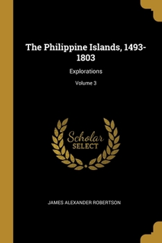 Paperback The Philippine Islands, 1493-1803: Explorations; Volume 3 Book