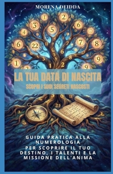 La tua data di nascita: scopri i suoi segreti nascosti (Italian Edition)