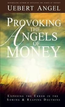 Paperback Provoking the Angels of Money: Exposing the error in the Sowing and Reaping doctrine Book