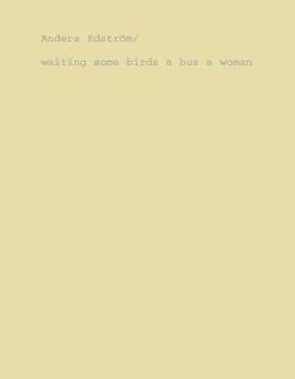 Hardcover Anders Edstrom: Waiting Some Birds A Bus A Woman & Spidernets Places A Crew Book