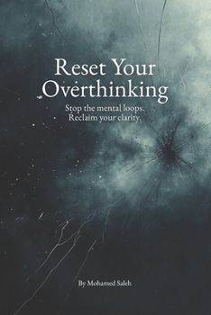 Reset Your Overthinking: Stop the Mental Loops. Reclaim Your Clarity.