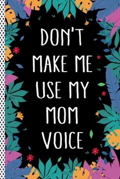 Paperback Don't Make Me Use My Mom Voice: Funny Mom Gift Journal Notebook, 6x9 Wide Black Ruled Lined With 120 Pages Book