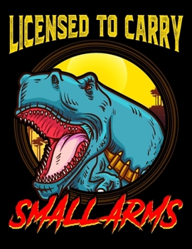 Paperback Licensed To Carry Small Arms: Licensed To Carry Small Arms Funny Dinosaur Pun Blank Sketchbook to Draw and Paint (110 Empty Pages, 8.5" x 11") Book