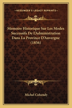 Paperback Memoire Historique Sur Les Modes Successifs De L'Administration Dans La Province D'Auvergne (1856) [French] Book