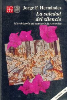 Paperback La soledad del silencio : microhistoria del santuario de Atotonilco (Spanish Edition) [Spanish] Book