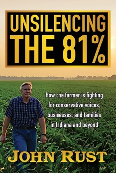 Paperback Unsilencing the 81%: How one farmer is fighting for conservative voices, businesses, and families in Indiana and beyond Book