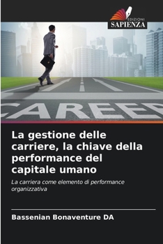 La gestione delle carriere, la chiave della performance del capitale umano: La carriera come elemento di performance organizzativa