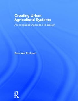 Creating Urban Agricultural Systems: An Integrated Approach to Design