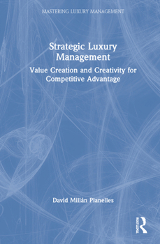 Hardcover Strategic Luxury Management: Value Creation and Creativity for Competitive Advantage Book