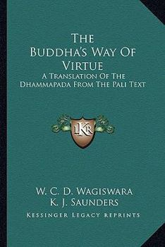 The Buddha's Way Of Virtue: A Translation Of The Dhammapada From The Pali Text