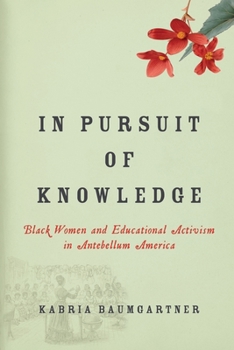 In Pursuit of Knowledge: Black Women and Educational Activism in Antebellum America - Book  of the Early American Places