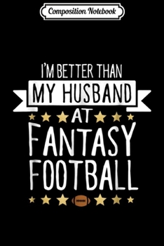Composition Notebook: I'm Better Than My Husband At Fantasy Football Women Journal/Notebook Blank Lined Ruled 6x9 100 Pages