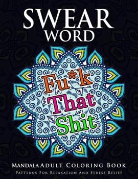 Swear Word Mandala Adults Coloring Book Volume 1: An Adult Coloring Book with Swear Words to Color and Relax