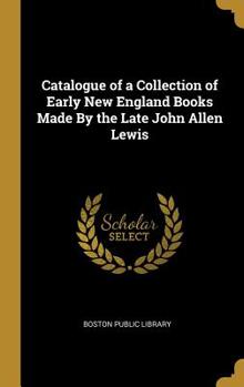 Hardcover Catalogue of a Collection of Early New England Books Made By the Late John Allen Lewis Book