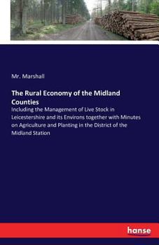 Paperback The Rural Economy of the Midland Counties: Including the Management of Live Stock in Leicestershire and its Environs together with Minutes on Agricult Book